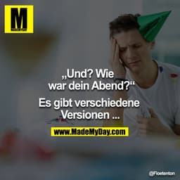 „Und? Wie
war dein Abend?"
Es gibt verschiedene
Versionen ...
@Floetenton