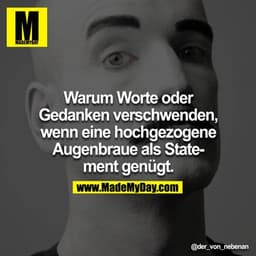 Warum Worte oder
Gedanken verschwenden,
wenn eine hochgezogene
Augenbraue als Statement genügt.
@der_von_nebenan
