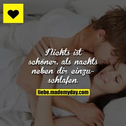 Nichts ist schöner, als nachts neben dir einzuschlafen.