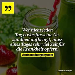 Wer nicht jeden Tag etwas für seine Gesundheit aufbringt, muss eines Tages sehr viel Zeit für die Krankheit opfern.