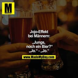 Jojo-Effekt
bei Männern:
„Jungs,
noch ein Bier?"
„Jo." - „Jo."