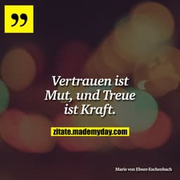 Vertrauen ist Mut, und Treue ist Kraft.