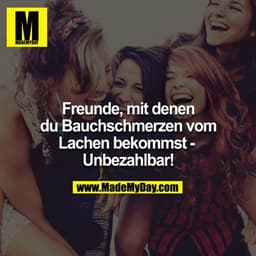 Freunde, mit denen du Bauchschmerzen vom Lachen bekommst - Unbezahlbar!