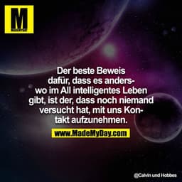 Der beste Beweis dafür, daß es anderswo im All intelligentes Leben gibt, ist der, daß noch niemand versucht hat, mit uns