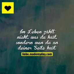 Im Leben zählt nicht, was du hast, sondern wen du an deiner Seite hast.
