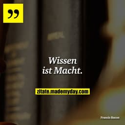 Wissen ist Macht.