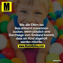 Wie alle Eltern bei Ikea entnervt zusammen zucken, wenn plötzlich eine Durchsage vom Småland kommt, dass ein Kind abgeho