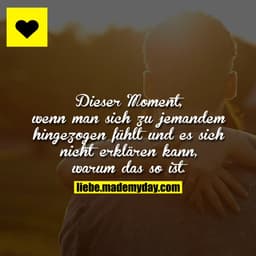 Dieser Moment, wenn man sich zu jemandem hingezogen fühlt und es sich nicht erklären kann, warum das so ist.