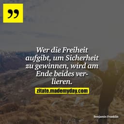 Wer die Freiheit aufgibt, um Sicherheit zu gewinnen, wird am Ende beides verlieren.
