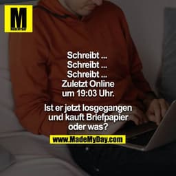 Schreibt... 
Schreibt... 
Schreibt... 
Schreibt... 
Zuletzt Online um 19:03 

Ist er jetzt losgegangen und kauft Briefpa