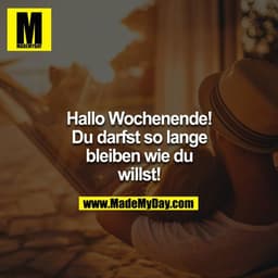 Hallo Wochenende – Du darfst so lange bleiben wie Du willst!