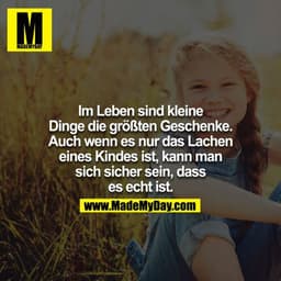 Kleine Dinge im Leben sind die größten Geschenke, auch wenn es nur das Lachen eines Kindes ist, denn man kann sicher sei