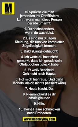 10 Sprüche die man jemanden ins Ohr flüstern kann, wenn man diese Person gerade umarmt:
1. Du riechst anders, wenn du wa