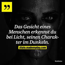 Das Gesicht eines Menschen erkennst du bei Licht, seinen Charakter im Dunkeln.