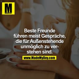 Beste Freunde führen meist Gespräche, die für Außenstehenden unmöglich zu verstehen sind.