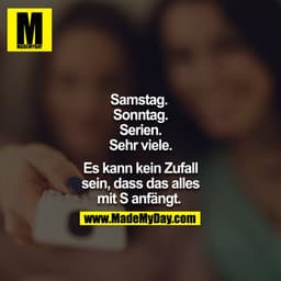Samstag. 
Sonntag.
Serien.
Sehr viele.

Es kann kein Zufall sein, dass das alles mit S anfängt. 
