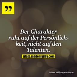 Der Charakter ruht auf der Persönlichkeit, nicht auf den Talenten.