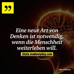 Eine neue Art von Denken ist notwendig, wenn die Menschheit weiterleben will.