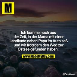 Ich komme noch aus der Zeit, in der Mama noch mit einer Landkarte neben Papa im Auto saß und wir trotzdem den Weg zur Os