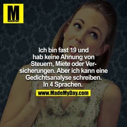 Ich bin fast 19 und hab keine Ahnung von Steuern, Miete oder Versicherung. Aber ich kann eine Gedichtsanalyse schreiben.