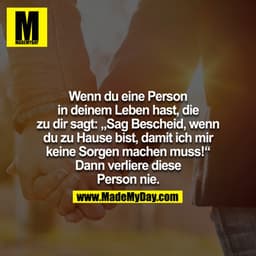 Wenn du eine Person in deinem Leben hast, die zu dir sagt: "Sag bescheid, wenn du zuhause bist, damit ich mir keine Sorg