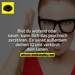 Bist du wütend oder sauer, kann dich das psyschich zerstören. Es senkt außerdem deinen IQ und verkürzt dein Leben.
