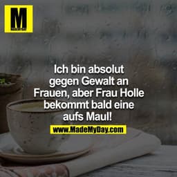 Ich bin absolut gegen Gewalt an Frauen, aber Frau Holle bekommt bald eine aufs Maul! 
