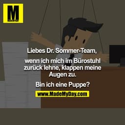 Liebes Dr. Sommer-Team, 

wenn ich mich im Bürostuhl zurück lehne, klappen meine Augen zu.

Bin ich eine Puppe?
