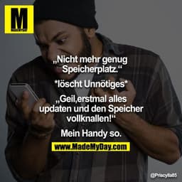 "Nicht genügend Speicherplatz mehr"
*löscht Unnötiges*
"Geil,erstmal alles updaten und den Speicher vollknallen!"

Mein 
