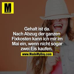 Gehalt ist da. Nach Abzug der ganzen Fixkosten kann ich mir im Mai ein, wenn nicht sogar zwei Eis kaufen. 