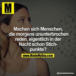 Menschen die morgens ununterbrochen reden, machen die sich eigentlich in der Nacht schon Stichpunkte...?
