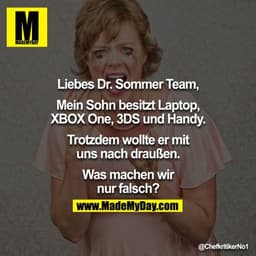 Liebes Dr Sommer Team,

Mein Sohn besitzt Laptop, XBOX One, 3DS und Handy

Trotzdem wollte er mit uns nach draußen

Was 