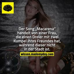 Der Song „Macarena“ handelt von einer Frau, die einen Dreier mit zwei Kumpeln ihres Freundes hat, während dieser nicht i