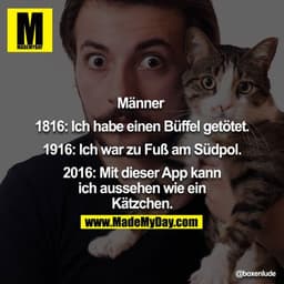 Männer 
1816: Ich habe einen Büffel getötet.
1916: Ich war zu Fuß am Südpol.
2016: Mit dieser App kann ich aussehen wie 