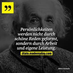 Persönlichkeiten werden nicht durch schöne Reden geformt, sondern durch Arbeit und eigene Leistung.