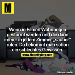 Wenn in Filmen Wohnungen gestürmt werden und die dann immer in jedem Zimmer "sauber" rufen. Da bekommt man schon ein sch