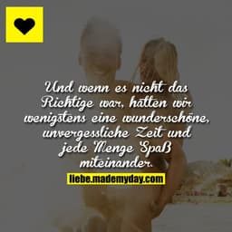 Und wenn es nicht das Richtige war, hatten wir wenigstens eine wunderschöne, unvergessliche Zeit und jede Menge Spaß mit