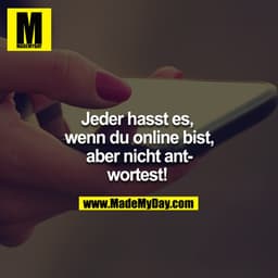 Jeder hasst es, wenn du Online ist, aber nicht antwortest! 