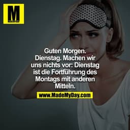 Guten Morgen. Dienstag. Machen wir uns nichts vor: Dienstag ist die Fortführung des Montags mit anderen Mitteln.
