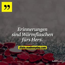 Erinnerungen sind Wärmflaschen fürs Herz.