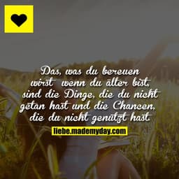 Das, was du bereuen wirst wenn du älter bist, sind die Dinge, die du nicht getan hast und die Chancen, die du nicht genu