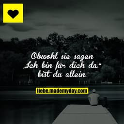 Obwohl sie sagen „Ich bin für dich da.“ bist du allein.