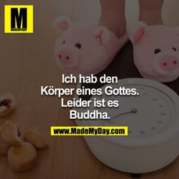 Ich hab den Körper eines Gottes. Leider ist es Buddha