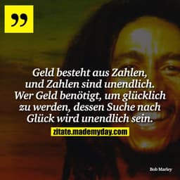 Geld besteht aus Zahlen, und Zahlen sind unendlich. Wer Geld benötigt, um glücklich zu werden, dessen Suche nach Glück w