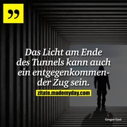 Das Licht am Ende des Tunnels kann auch ein entgegenkommender Zug sein.
