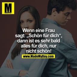 Wenn eine Frau sagt: "Schön für dich" - Dann ist es sehr bald alles für dich, nur nicht schön!