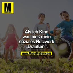 Als ich Kind war, hieß mein "soziales Netzwerk" Draußen.