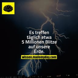 Es treffen täglich etwa 5 Millionen Blitze auf unsere Erde.