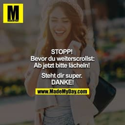 STOP! 
Bevor du weiterscrollst: Ab jetzt bitte lächeln! 

Steht dir super! 
DANKE!

