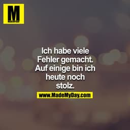 Ich habe viele Fehler gemacht, auf einige bin ich heute noch Stolz

